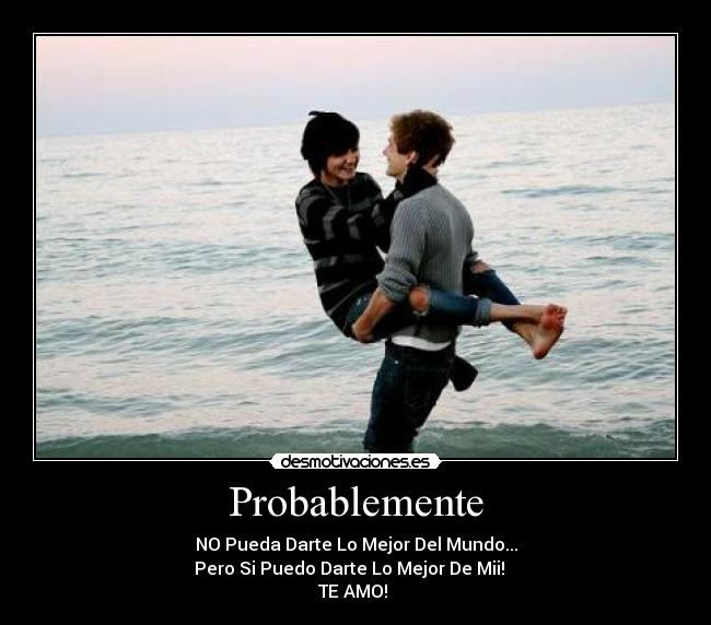 Probablemente - NO Pueda Darte Lo Mejor Del Mundo...
Pero Si Puedo Darte Lo Mejor De Mii! ♥ ♥
TE AMO! ♥