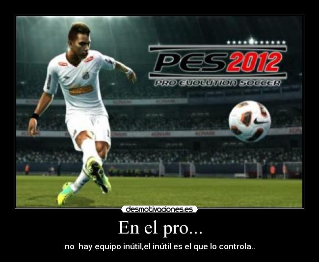 En el pro... - no hay equipo inútil,el inútil es el que lo controla..