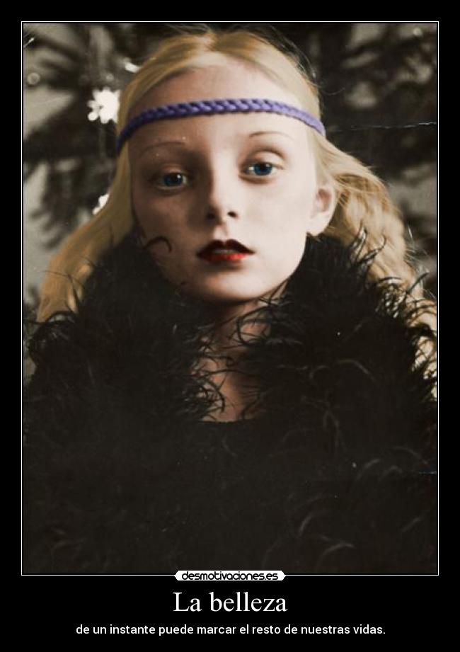 La belleza - de un instante puede marcar el resto de nuestras vidas.