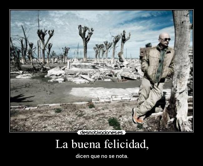 La buena felicidad, -