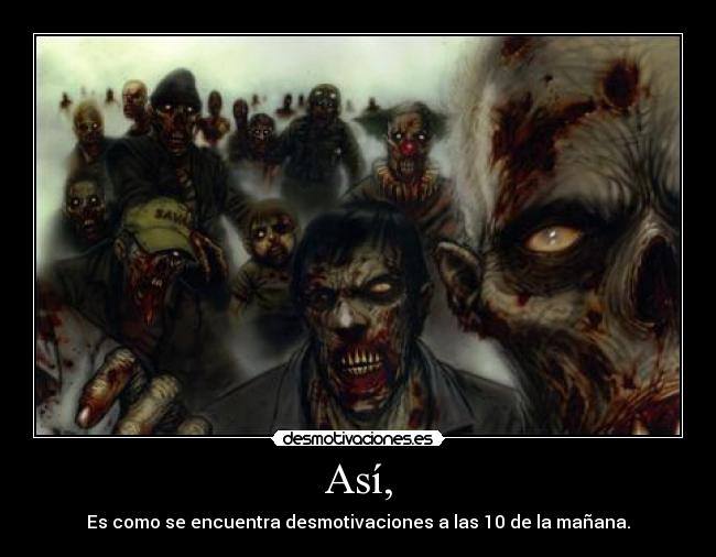 Así, - Es como se encuentra desmotivaciones a las 10 de la mañana.