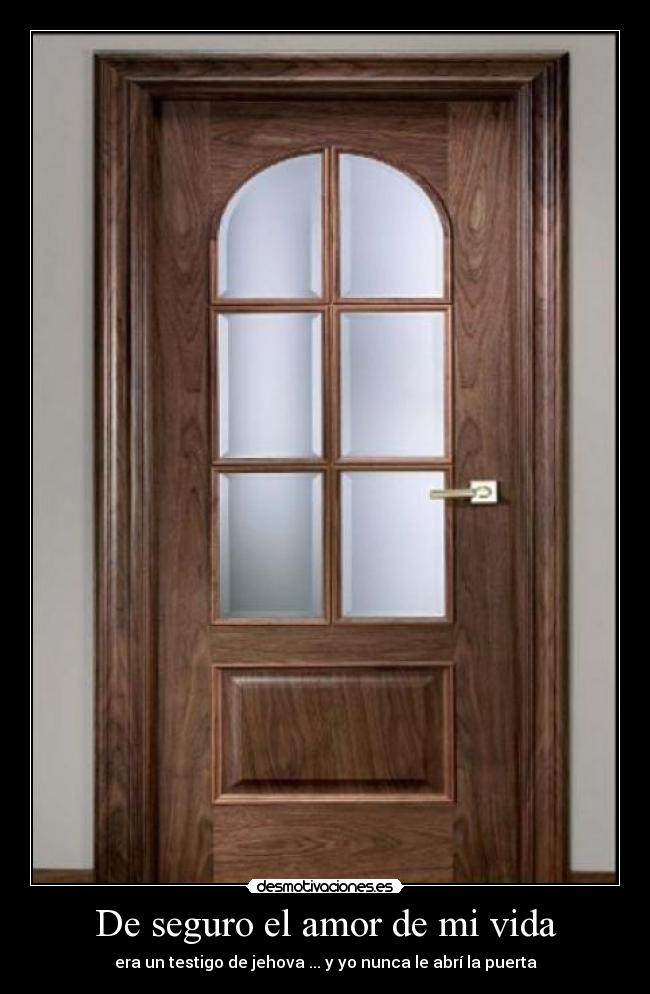 De seguro el amor de mi vida - era un testigo de jehova ... y yo nunca le abrí la puerta