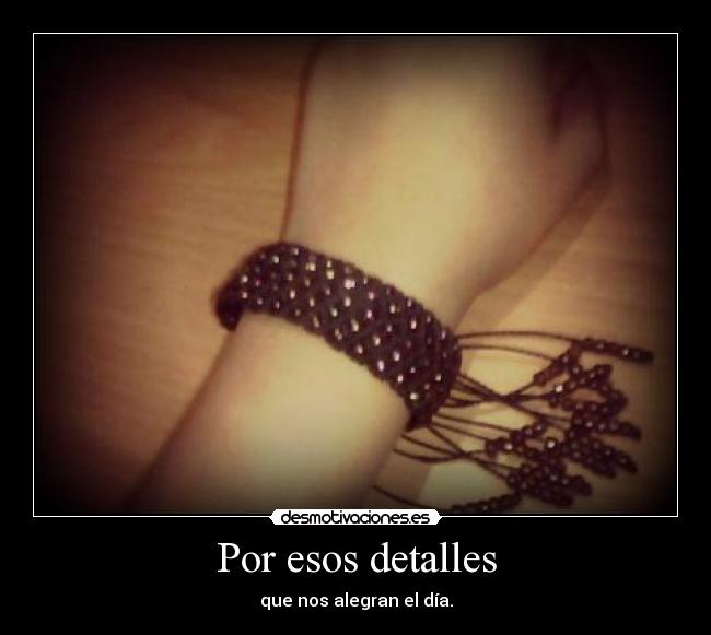 Por esos detalles -