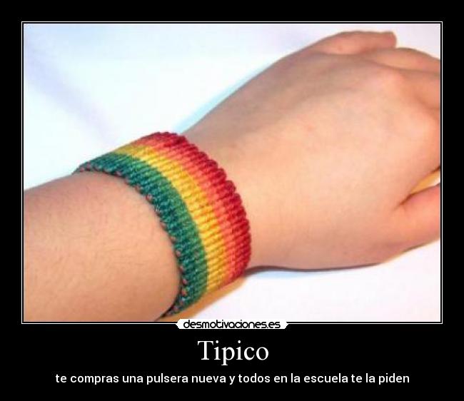 Tipico - te compras una pulsera nueva y todos en la escuela te la piden