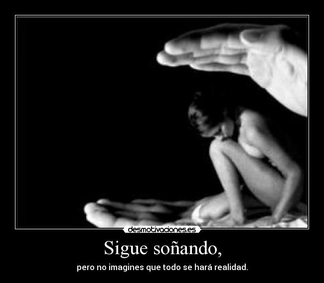 Sigue soñando, - pero no imagines que todo se hará realidad.