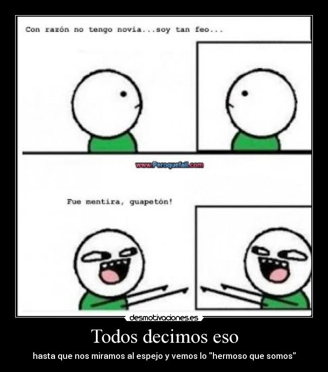 Todos decimos eso - hasta que nos miramos al espejo y vemos lo hermoso que somos