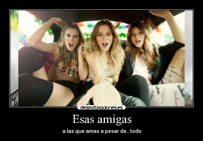 Esas amigas - a las que amas a pesar de.. todo