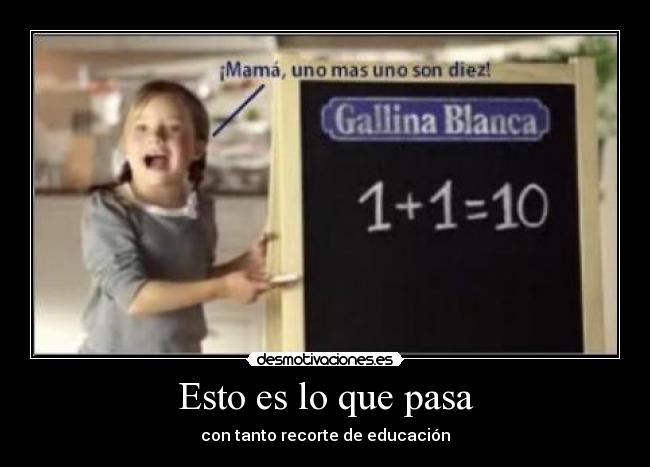 Esto es lo que pasa - con tanto recorte de educación