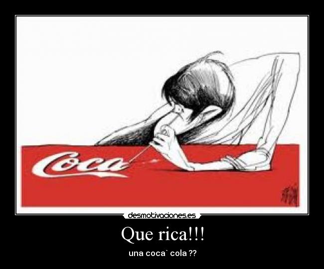 Que rica!!! - una coca` cola ??