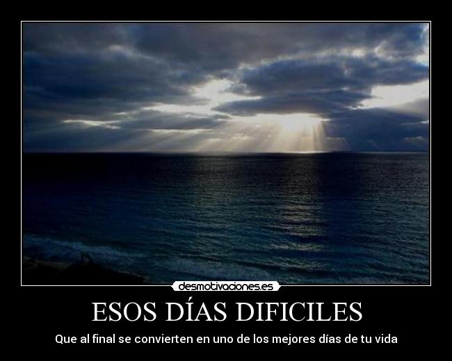 ESOS DÍAS DIFICILES - Que al final se convierten en uno de los mejores días de tu vida