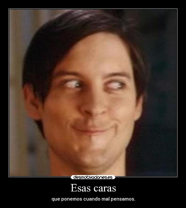 Esas caras - que ponemos cuando mal pensamos.
