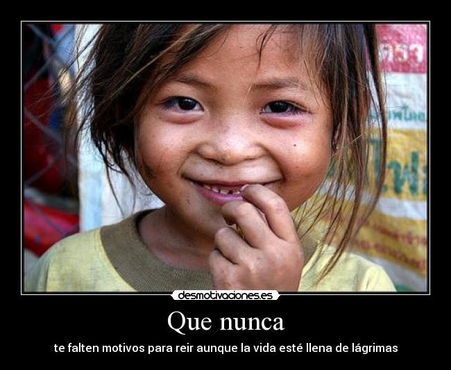 Que nunca - te falten motivos para reir aunque la vida esté llena de lágrimas