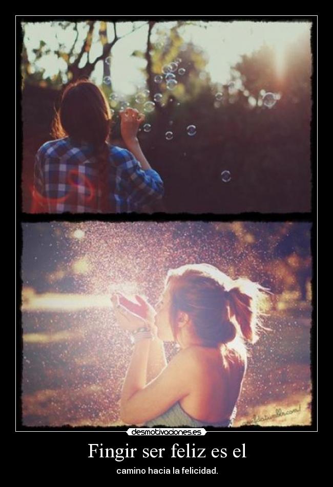 Fingir ser feliz es el - camino hacia la felicidad.