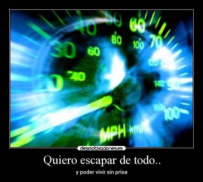 Quiero escapar de todo.. - y poder vivir sin prisa