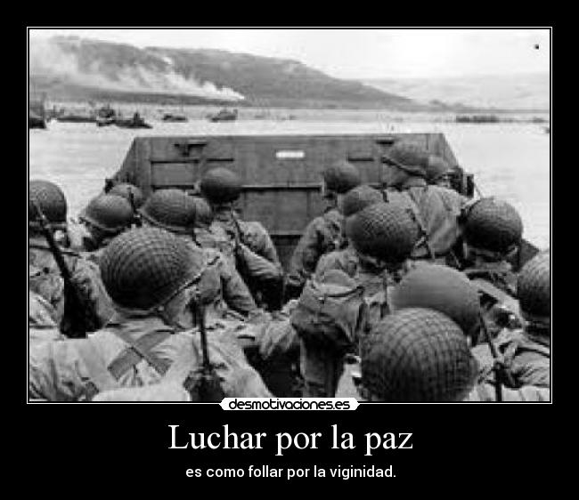 Luchar por la paz - es como follar por la viginidad.