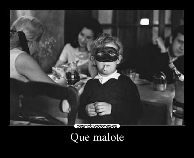 Que malote -