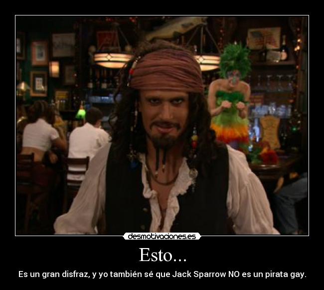 Esto... - Es un gran disfraz, y yo también sé que Jack Sparrow NO es un pirata gay.