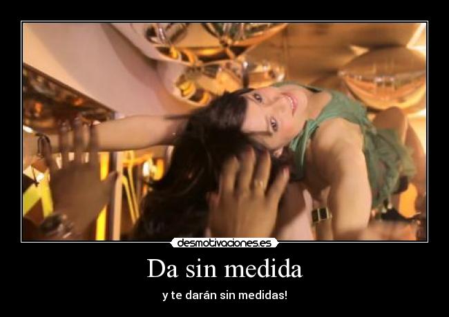 Da sin medida - 