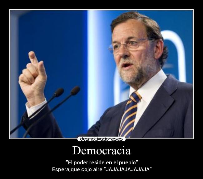 Democracia - El poder reside en el pueblo
Espera,que cojo aire JAJAJAJAJAJAJA