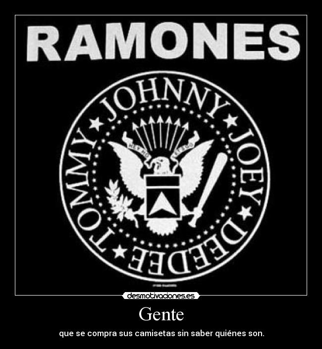 Gente - que se compra sus camisetas sin saber quiénes son.