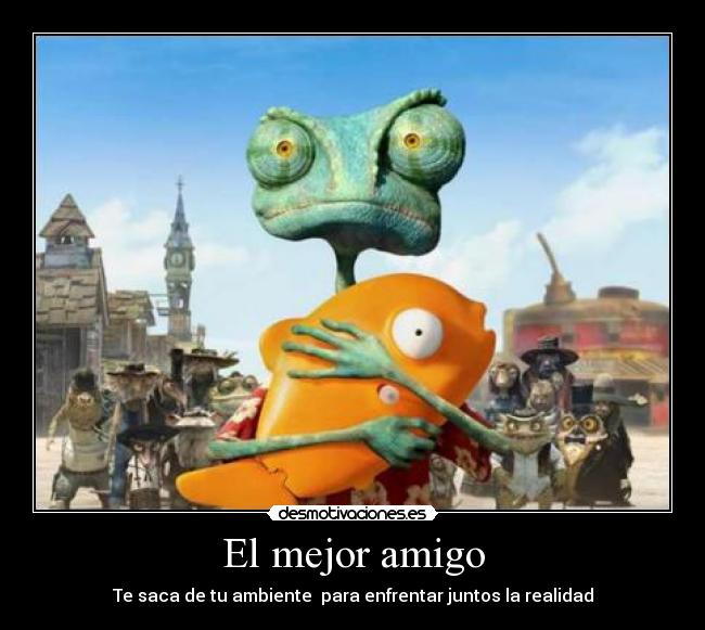 El mejor amigo - Te saca de tu ambiente para enfrentar juntos la realidad