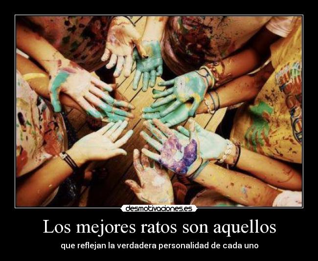 Los mejores ratos son aquellos - que reflejan la verdadera personalidad de cada uno