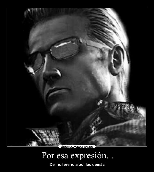 Por esa expresión... - De indiferencia por los demás