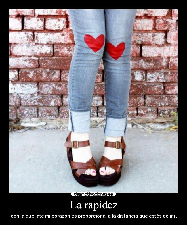 La rapidez - con la que late mi corazón es proporcional a la distancia que estés de mi .