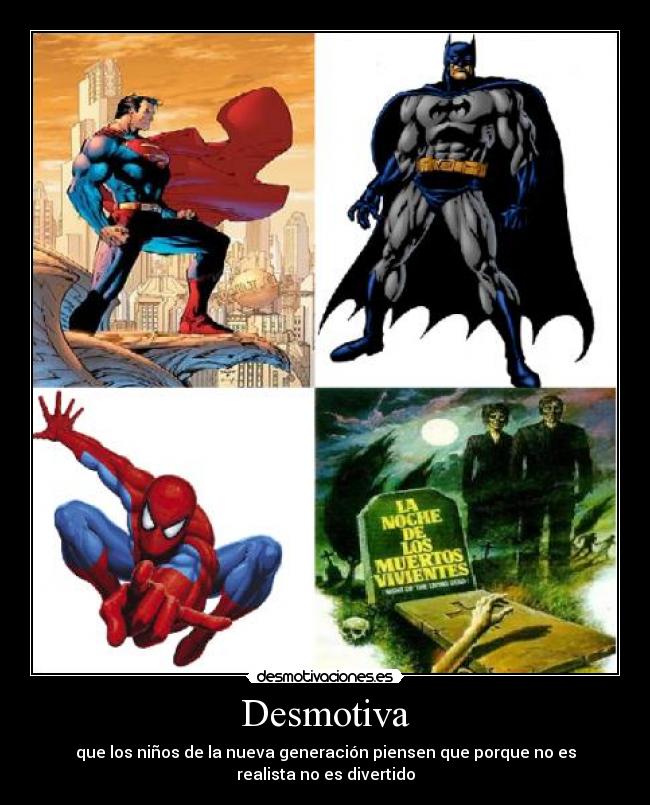 Desmotiva - que los niños de la nueva generación piensen que porque no es
realista no es divertido