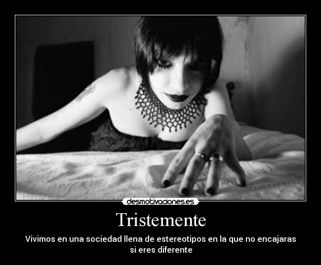 Tristemente - Vivimos en una sociedad llena de estereotipos en la que no encajaras si eres diferente