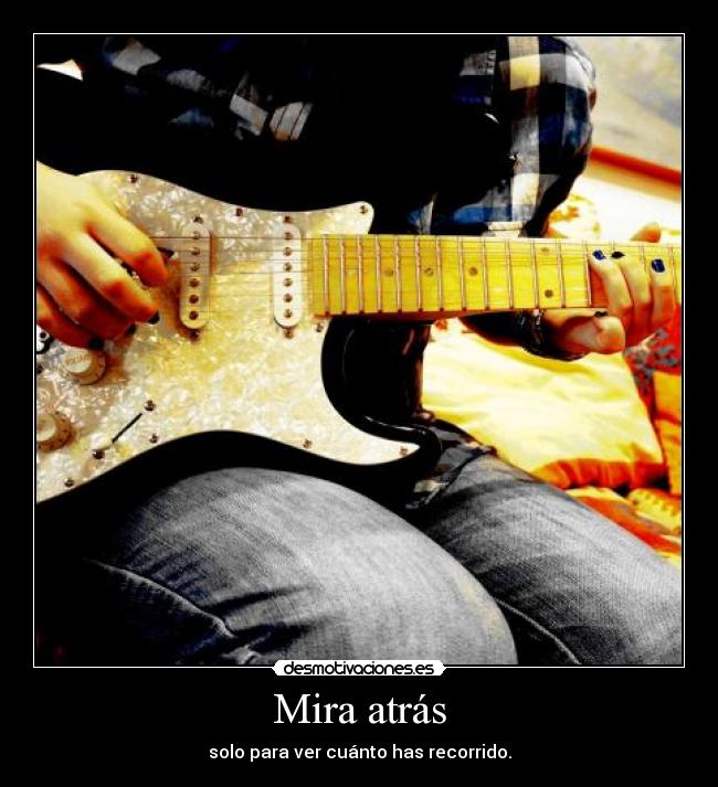 Mira atrás - solo para ver cuánto has recorrido.