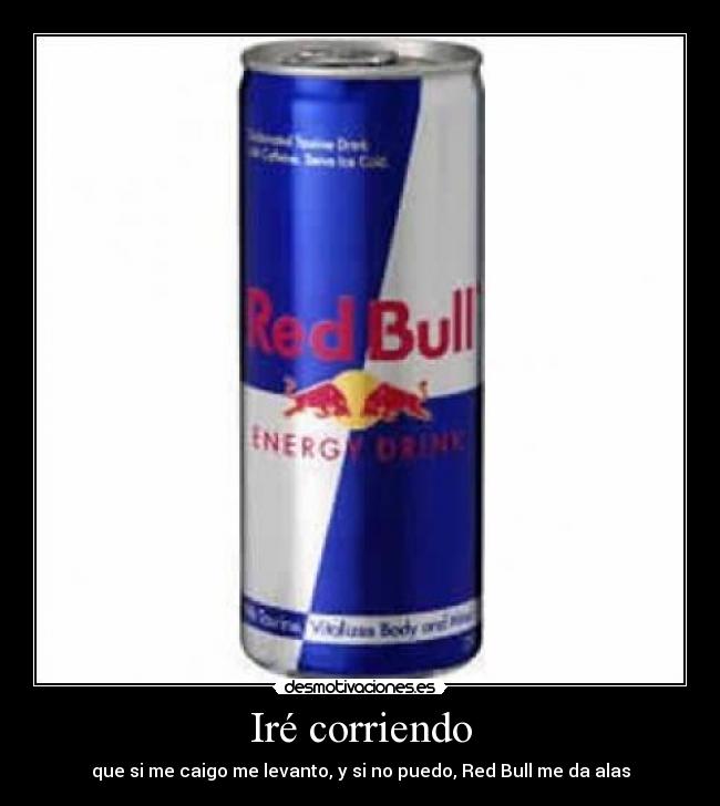 Iré corriendo - que si me caigo me levanto, y si no puedo, Red Bull me da alas