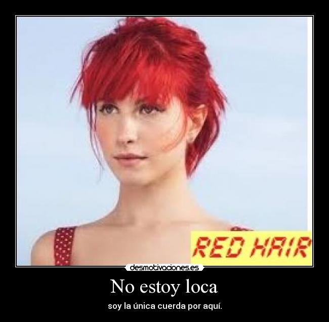 No estoy loca - soy la única cuerda por aquí.