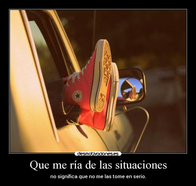 Que me ría de las situaciones -