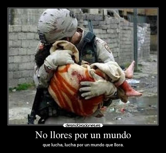 No llores por un mundo - que lucha, lucha por un mundo que llora.