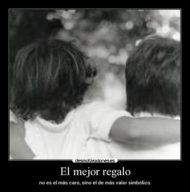 El mejor regalo - no es el más caro, sino el de más valor simbólico.