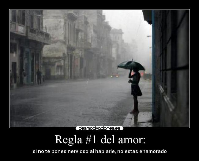 Regla #1 del amor: - si no te pones nervioso al hablarle, no estas enamorado