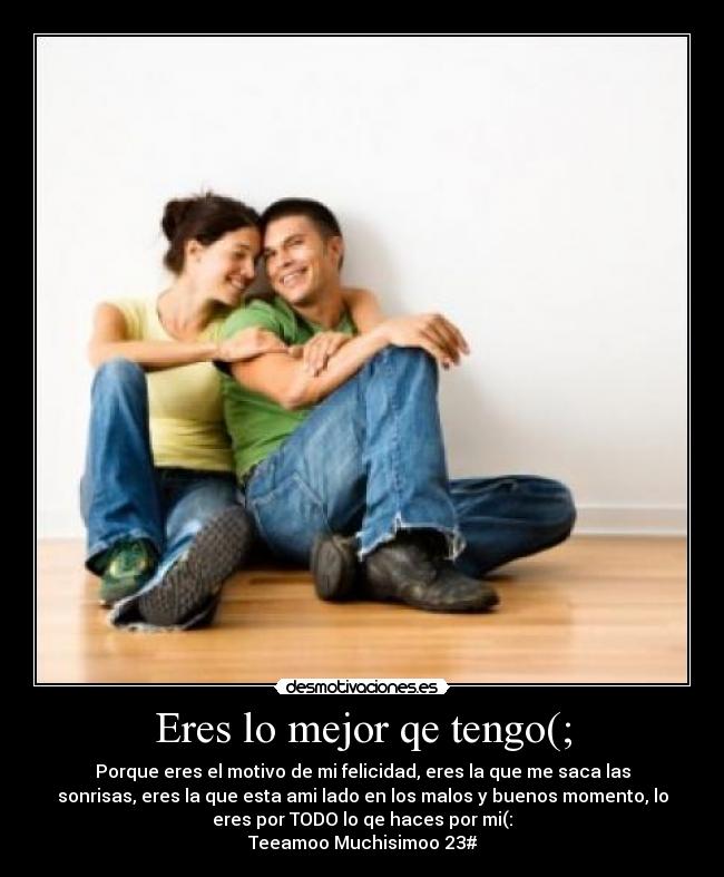 Eres lo mejor qe tengo(; -