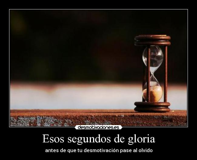 Esos segundos de gloria - antes de que tu desmotivación pase al olvido