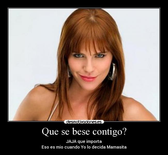 Que se bese contigo? -