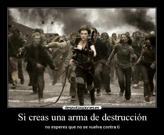 Si creas una arma de destrucción - no esperes que no se vuelva contra ti