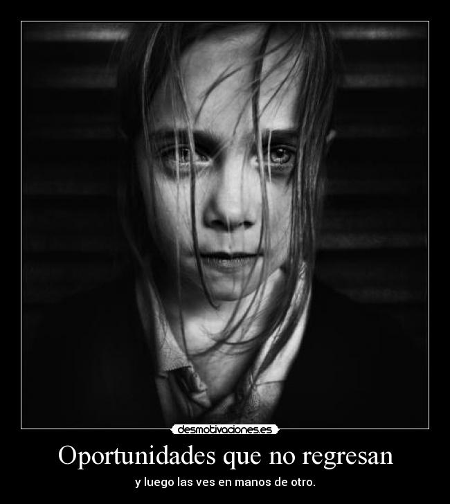 Oportunidades que no regresan - y luego las ves en manos de otro.