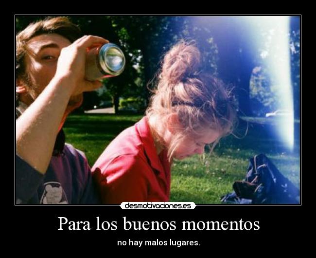 Para los buenos momentos -
