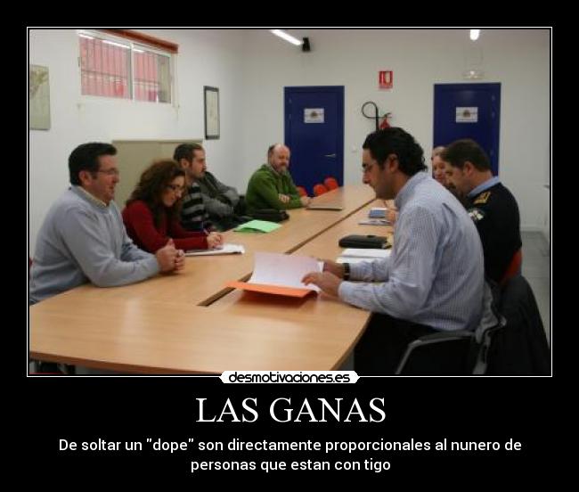 LAS GANAS - De soltar un dope son directamente proporcionales al nunero de
personas que estan con tigo