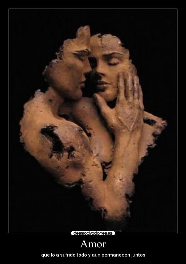 Amor - que lo a sufrido todo y aun permanecen juntos