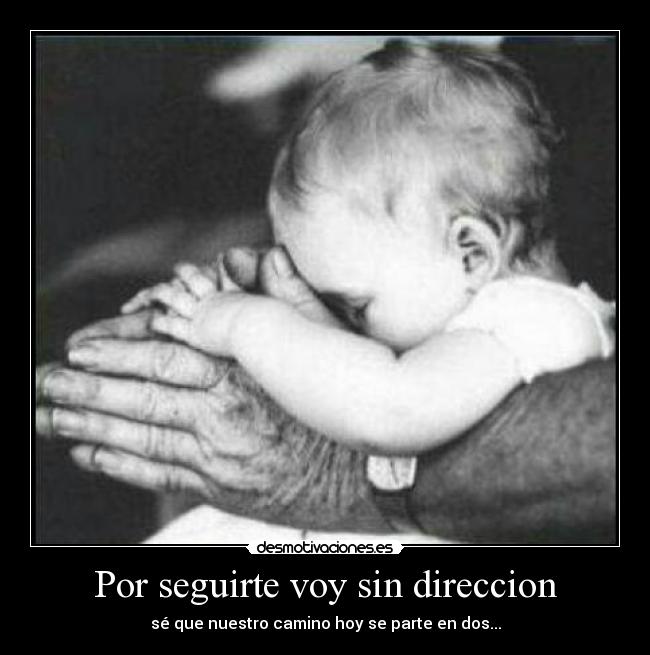 Por seguirte voy sin direccion -