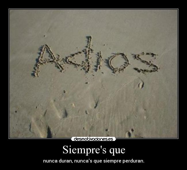 Siempres que - nunca duran, nuncas que siempre perduran.