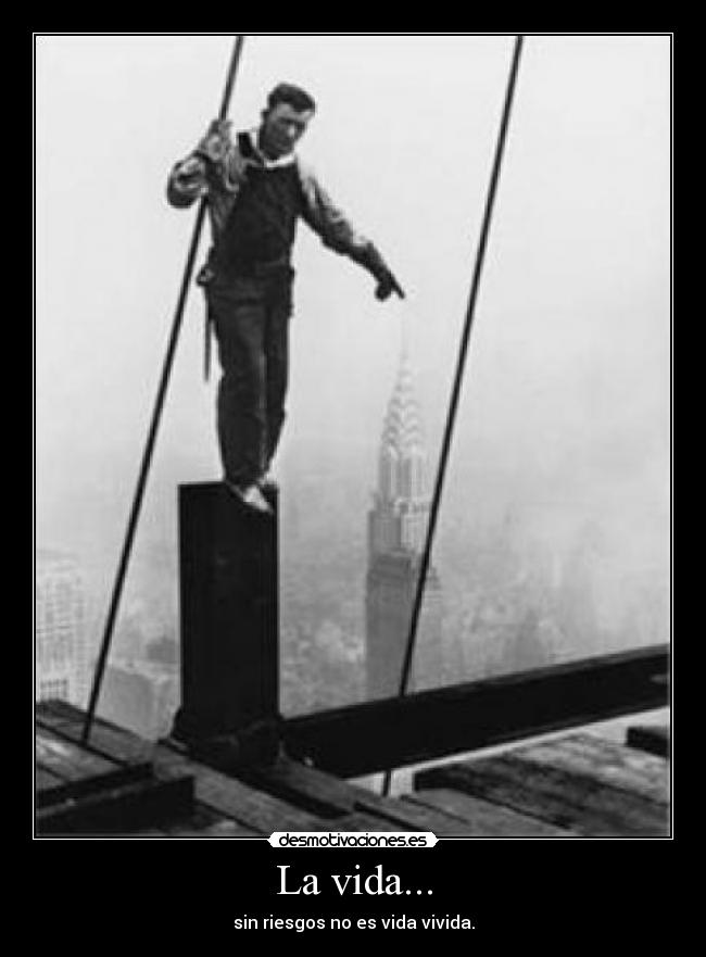La vida... - sin riesgos no es vida vivida.