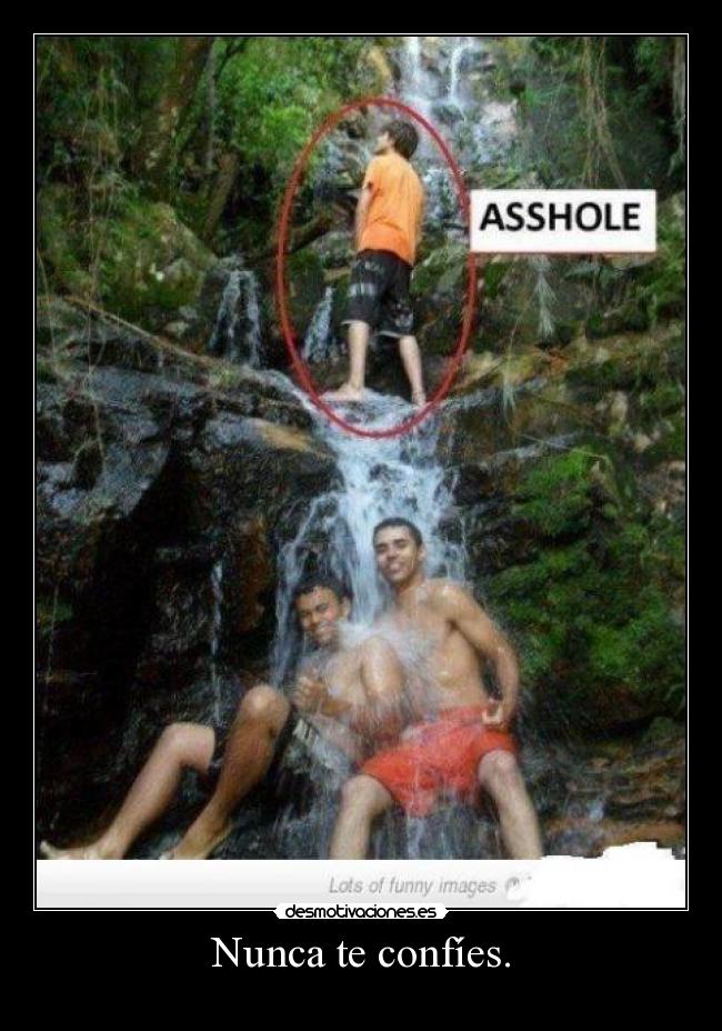Nunca te confíes. -