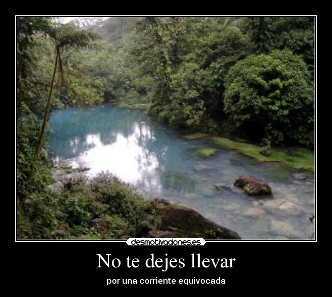 No te dejes llevar - por una corriente equivocada